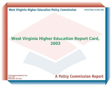 West Virginia Higher Education Report Card, 2003 WEST VIRGINIA HIGHER EDUCATION POLICY COMMISSION Chancellor Dr. J. Michael Mullen
