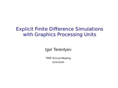 Explicit Finite Difference Simulations with Graphics Processing Units Igor Terentyev TRIP Annual Meeting
