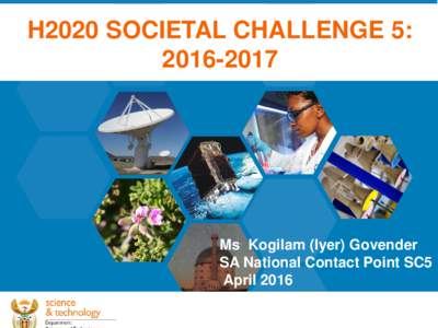 H2020 SOCIETAL CHALLENGE 5: Ms Kogilam (Iyer) Govender SA National Contact Point SC5 April 2016