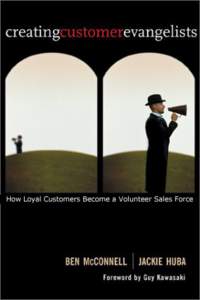 Creating Customer Evangelists:  How Loyal Customers Become a Volunteer Sales Force By Ben McConnell and Jackie Huba Foreword by Guy Kawasaki