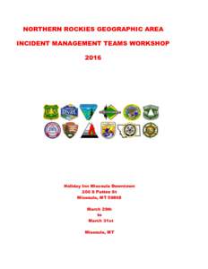 NORTHERN ROCKIES GEOGRAPHIC AREA INCIDENT MANAGEMENT TEAMS WORKSHOP 2016 Holiday Inn Missoula Downtown 200 S Pattee St