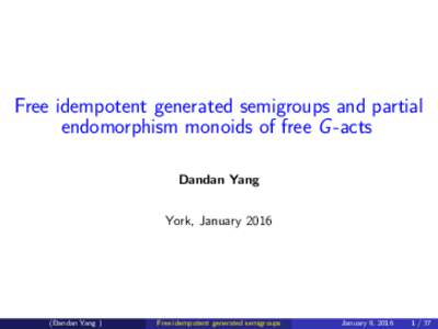Free idempotent generated semigroups and partial endomorphism monoids of free G -acts Dandan Yang York, JanuaryDandan Yang )