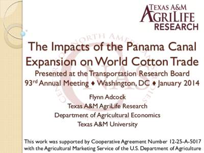 The Impacts of the Panama Canal Expansion on World Cotton Trade Presented at the Transportation Research Board 93rd Annual Meeting ♦ Washington, DC ♦ January 2014 Flynn Adcock Texas A&M AgriLife Research