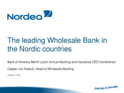 The leading Wholesale Bank in the Nordic countries Bank of America Merrill Lynch Annual Banking and Insurance CEO Conference Casper von Koskull, Head of Wholesale Banking October 2, 2014