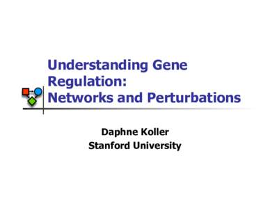 Understanding Gene Regulation: Networks and Perturbations Daphne Koller Stanford University