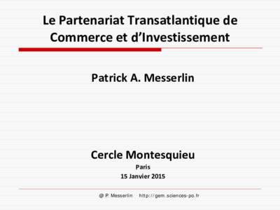 Le Partenariat Transatlantique de Commerce et d’Investissement Patrick A. Messerlin Cercle Montesquieu Paris