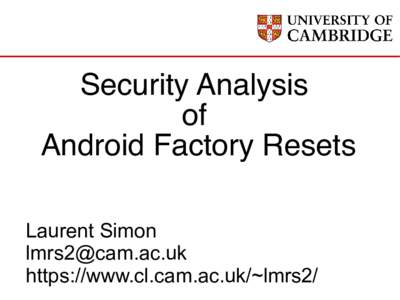 Security Analysis of Android Factory Resets Laurent Simon  https://www.cl.cam.ac.uk/~lmrs2/