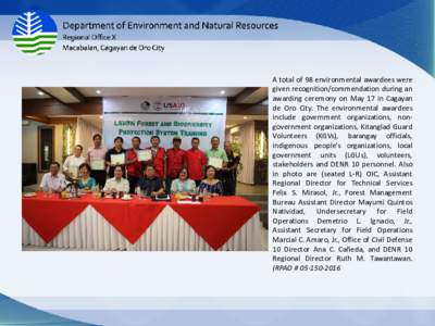 A total of 98 environmental awardees were given recognition/commendation during an awarding ceremony on May 17 in Cagayan de Oro City. The environmental awardees include government organizations, nongovernment organizati