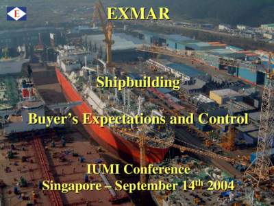 EXMAR  Shipbuilding Buyer’s Expectations and Control IUMI Conference Singapore – September 14th 2004