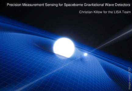 Precision Measurement Sensing for Spaceborne Gravitational Wave Detectors Christian Killow for the LISA Team Spaceborne Gravitational Wave Detector activities at the IGR