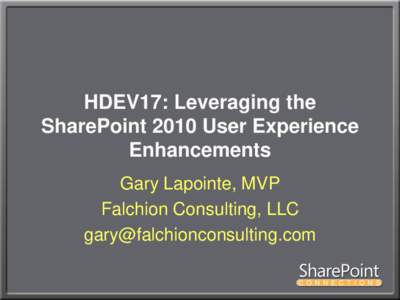 HDEV17: Leveraging the SharePoint 2010 User Experience Enhancements Gary Lapointe, MVP Falchion Consulting, LLC 