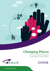 Changing Places – how innovation and transformation is taking place in local government www.localis.org.uk
