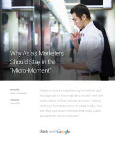 Why Asia’s Marketers Should Stay in the “Micro-Moment” Written by Karim Temsamani Published