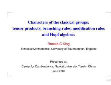 Characters of the classical groups: tensor products, branching rules, modification rules and Hopf algebras Ronald C King School of Mathematics, University of Southampton, England