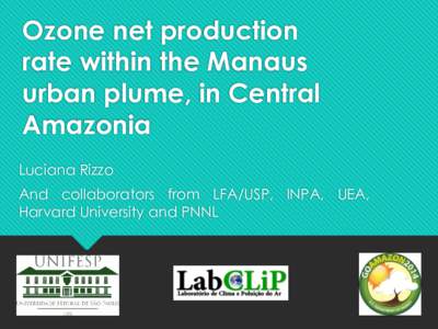 Ozone net production rate within the Manaus urban plume, in Central Amazonia Luciana Rizzo And collaborators from LFA/USP, INPA, UEA,