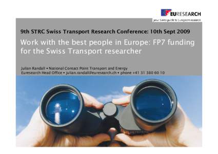 9th STRC Swiss Transport Research Conference: 10th SeptWork with the best people in Europe: FP7 funding for the Swiss Transport researcher Julian Randall  National Contact Point Transport and Energy Euresearch He