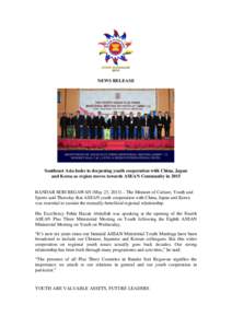 NEWS RELEASE  Southeast Asia looks to deepening youth cooperation with China, Japan and Korea as region moves towards ASEAN Community in 2015 BANDAR SERI BEGAWAN (May 23, 2013) – The Minister of Culture, Youth and Spor
