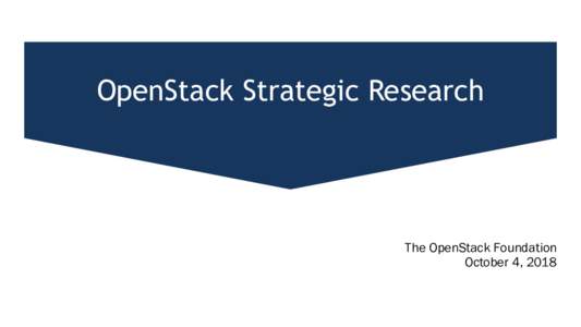 OpenStack Strategic Research  The OpenStack Foundation October 4, 2018  Methodology