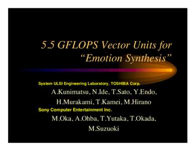 5.5 GFLOPS Vector Units for “Emotion Synthesis” System ULSI Engineering Laboratory, TOSHIBA Corp. A.Kunimatsu, N.Ide, T.Sato, Y.Endo, H.Murakami, T.Kamei, M.Hirano