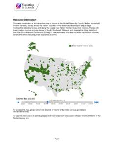 Resource Description This data visualization is an interactive map of income in the United States by County. Median household income varies by county across the nation. Counties in the Boston-to-Washington strip, in larg
