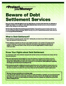 Beware of Debt Settlement Services Over your head in debt? Struggling to pay your bills? Beware of services that claim they can eliminate or “settle” your debts. In the majority of cases, debt settlement does not wor