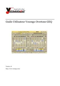 Guide Utilisateur Voxengo Overtone GEQ  Version 1.8 http://www.voxengo.com/  Guide Utilisateur Voxengo Overtone GEQ