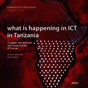 Evidence for ICT Policy Action Policy Paper 11, 2013 Understanding what is happening in ICT in Tanzania