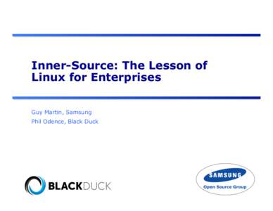 Inner-Source: The Lesson of Linux for Enterprises Guy Martin, Samsung Phil Odence, Black Duck  Agenda