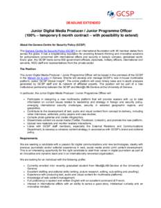 DEADLINE EXTENDED  Junior Digital Media Producer / Junior Programme Officer (100% ± temporary 6 month contract ± with possibility to extend) About the Geneva Centre for Security Policy (GCSP) The Geneva Centre for Secu