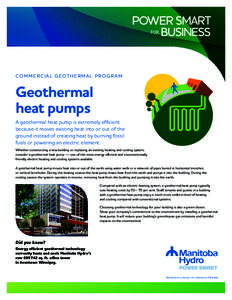 CO M M E R C I A L G EOT H E R M A L P R O G R A M  Geothermal heat pumps A geothermal heat pump is extremely efficient because it moves existing heat into or out of the