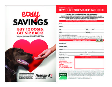 HEARTGARD® Plus (ivermectin/pyrantel)  HOW TO GET YOUR $12.00 REBATE CHECK: Available only on purchases from your veterinarian.  SAVINGS