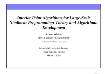 Interior Point Algorithms for Large-Scale Nonlinear Programming: Theory and Algorithmic Development ¨ Andreas Wachter IBM T.J. Watson Research Center