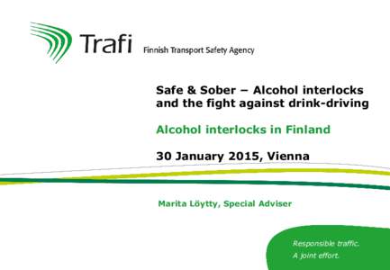Safe & Sober − Alcohol interlocks and the fight against drink-driving Alcohol interlocks in Finland 30 January 2015, Vienna  Marita Löytty, Special Adviser