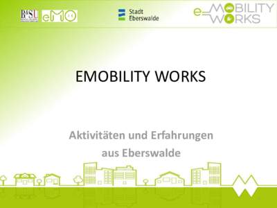 EMOBILITY WORKS  Aktivitäten und Erfahrungen aus Eberswalde  1