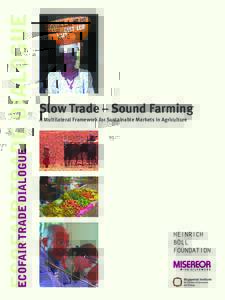ECOFAIR TRADE DIALOGUE ECOFAIR TRADE DIALOGUE Slow Trade – Sound Farming A Multilateral Framework for Sustainable Markets in Agriculture