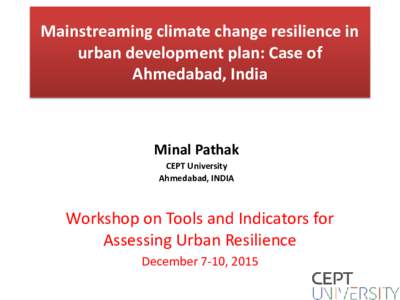 Mainstreaming climate change resilience in urban development plan: Case of Ahmedabad, India Minal Pathak CEPT University