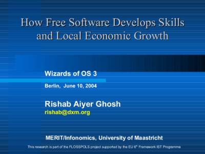 How Free Software Develops Skills and Local Economic Growth Wizards of OS 3 Berlin, June 10, 2004  Rishab Aiyer Ghosh