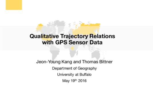 Qualitative Trajectory Relations with GPS Sensor Data Jeon-Young Kang and Thomas Bittner Department of Geography University at Buffalo May 19th 2016