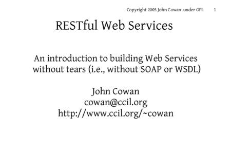 Copyright 2005 John Cowan under GPL  RESTful Web Services An introduction to building Web Services without tears (i.e., without SOAP or WSDL) John Cowan