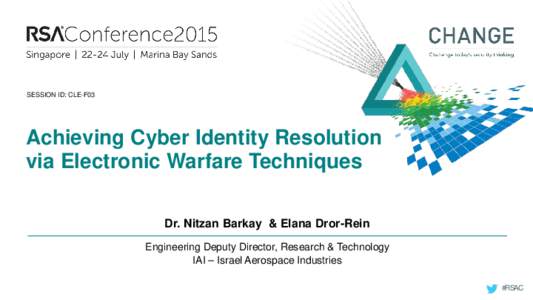 SESSION ID: CLE-F03  Achieving Cyber Identity Resolution via Electronic Warfare Techniques Dr. Nitzan Barkay & Elana Dror-Rein Engineering Deputy Director, Research & Technology