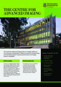 THE CENTRE FOR ADVANCED IMAGING The Centre for Advanced Imaging (CAI) is a strategic initiative of The University of Queensland. It reflects the growth in biotechnology and biomedical research requiring spectroscopic and