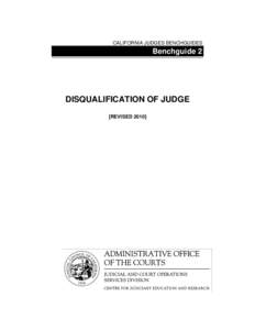 CALIFORNIA JUDGES BENCHGUIDES  Benchguide 2 DISQUALIFICATION OF JUDGE [REVISED 2010]
