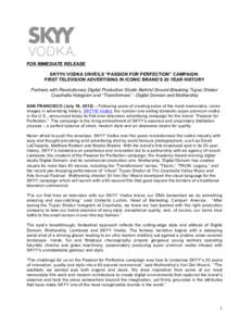 FOR IMMEDIATE RELEASE SKYY® VODKA UNVEILS “PASSION FOR PERFECTION” CAMPAIGN: FIRST TELEVISION ADVERTISING IN ICONIC BRAND’S 20 YEAR HISTORY Partners with Revolutionary Digital Production Studio Behind Ground-Break