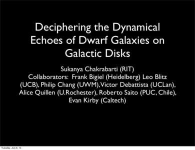 Deciphering the Dynamical Echoes of Dwarf Galaxies on Galactic Disks Sukanya Chakrabarti (RIT) Collaborators: Frank Bigiel (Heidelberg) Leo Blitz (UCB), Philip Chang (UWM),Victor Debattista (UCLan),