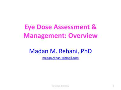Eye Dose Assessment & Management: Overview Madan M. Rehani, PhD [removed]  Varna. Eye dosimetry