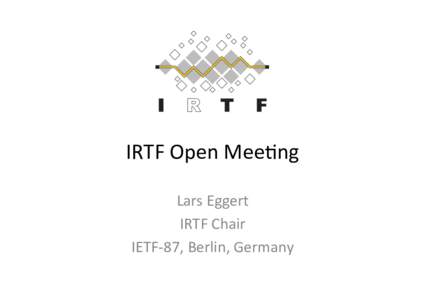 IRTF	
  Open	
  Mee+ng	
   Lars	
  Eggert	
   IRTF	
  Chair	
   IETF-­‐87,	
  Berlin,	
  Germany	
    IRTF	
  IPR	
  Policy	
  
