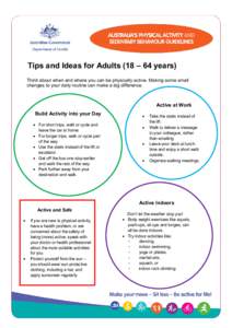 Tips and Ideas for Adults (18 – 64 years) Think about when and where you can be physically active. Making some small changes to your daily routine can make a big difference. Active at Work Build Activity into your Day