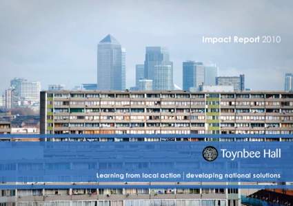 Impact Report[removed]Learning from local action developing national solutions Toynbee Hall aims to be the place where people come for excellent local services