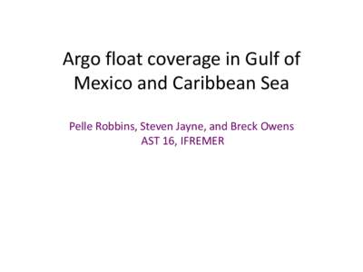 Argo float coverage in Gulf of Mexico and Caribbean Sea Pelle Robbins, Steven Jayne, and Breck Owens AST 16, IFREMER  2014
