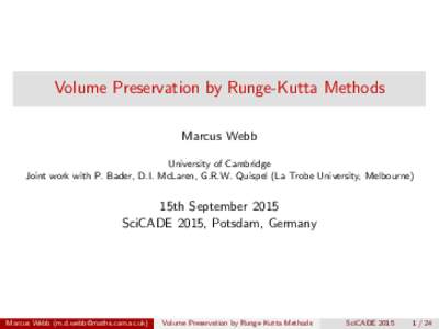Volume Preservation by Runge-Kutta Methods Marcus Webb University of Cambridge Joint work with P. Bader, D.I. McLaren, G.R.W. Quispel (La Trobe University, Melbourne)  15th September 2015